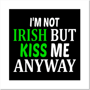 I'm Not Irish But Kiss Me Anyway Posters and Art